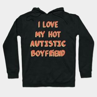 I Love My Hot Autistic Boyfriend Hoodie